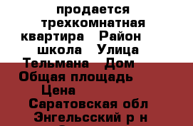  продается трехкомнатная квартира › Район ­ 11 школа › Улица ­ Тельмана › Дом ­ 1 › Общая площадь ­ 57 › Цена ­ 1 550 000 - Саратовская обл., Энгельсский р-н, Энгельс г. Недвижимость » Квартиры продажа   . Саратовская обл.